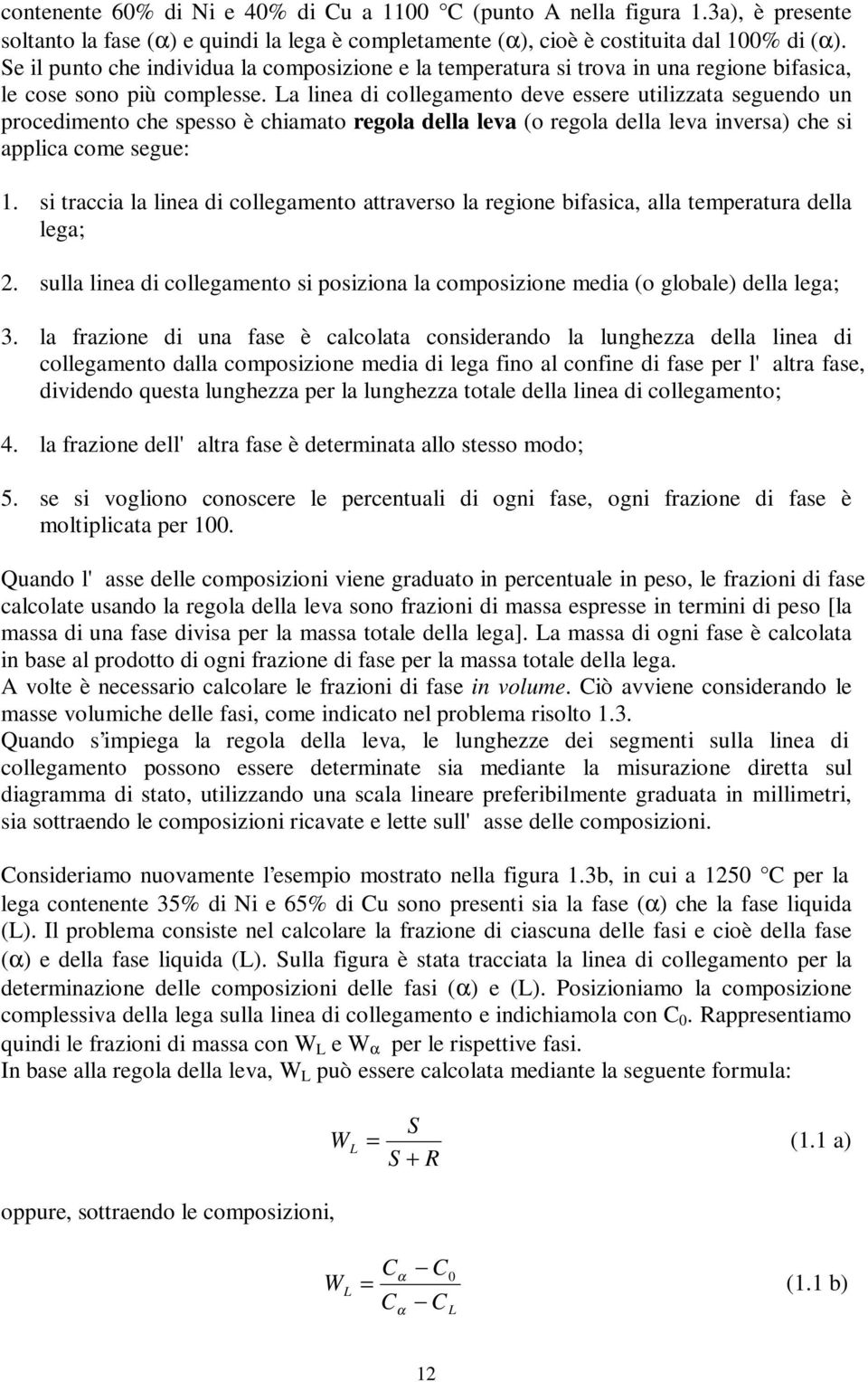 La linea di collegamento deve essere utilizzata seguendo un procedimento che spesso è chiamato regola della leva (o regola della leva inversa) che si applica come segue: 1.