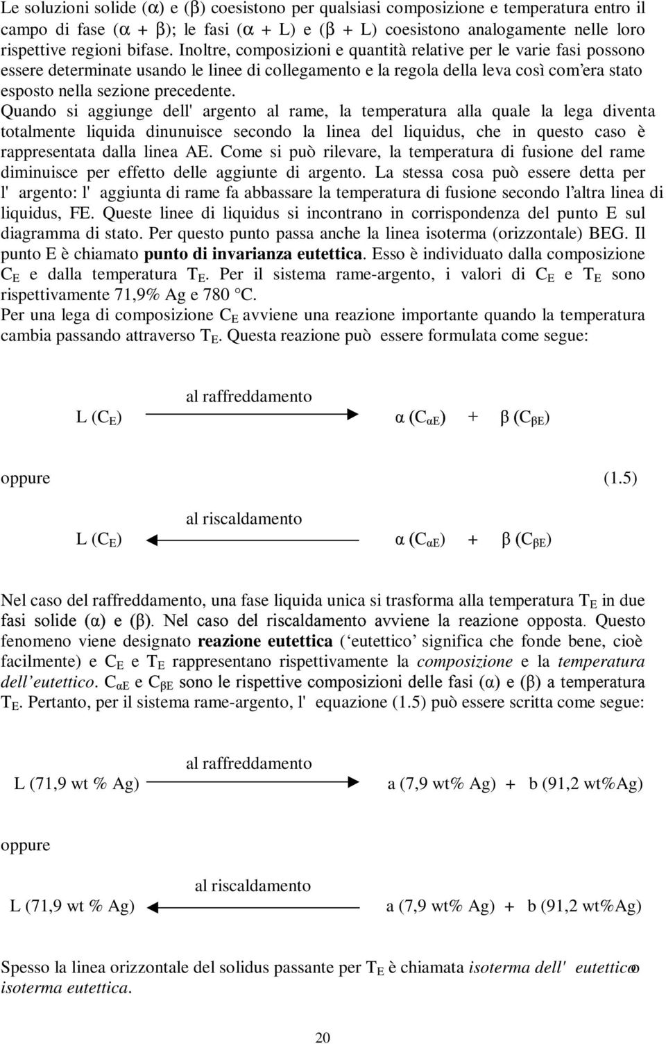 Inoltre, composizioni e quantità relative per le varie fasi possono essere determinate usando le linee di collegamento e la regola della leva così com era stato esposto nella sezione precedente.