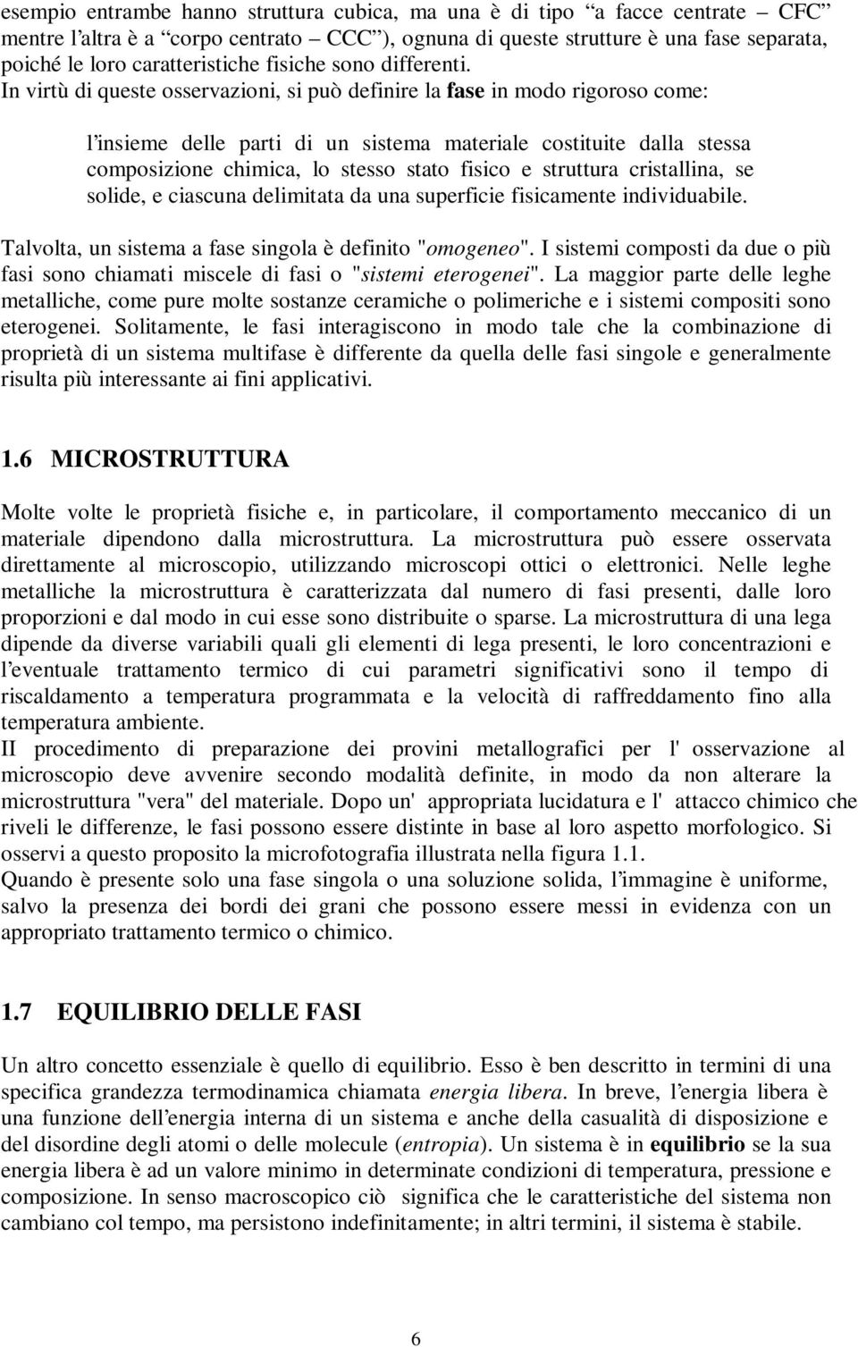 In virtù di queste osservazioni, si può definire la fase in modo rigoroso come: l insieme delle parti di un sistema materiale costituite dalla stessa composizione chimica, lo stesso stato fisico e