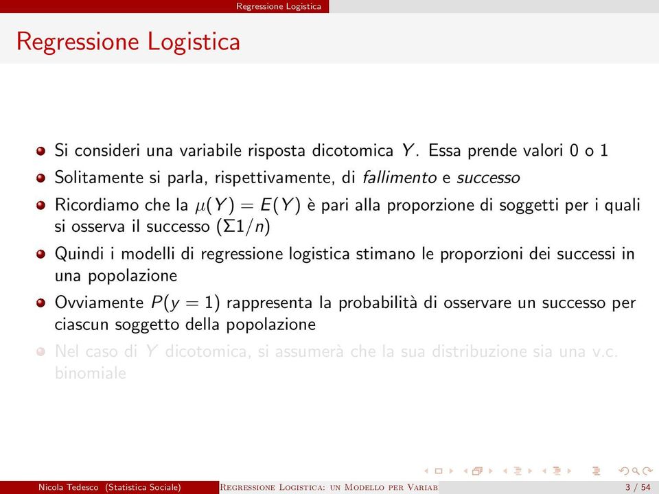 si osserva il successo (Σ1/n) Quindi i modelli di regressione logistica stimano le proporzioni dei successi in una popolazione Ovviamente P(y = 1) rappresenta la