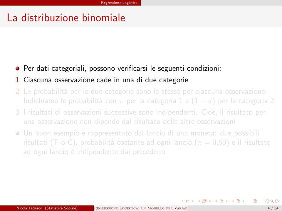 Cioè, il risultato per una osservazione non dipende dal risultato delle altre osservazioni Un buon esempio è rappresentato dal lancio di una moneta: due possibili risultati (T o C),