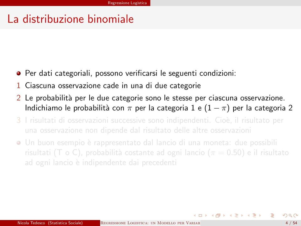 Cioè, il risultato per una osservazione non dipende dal risultato delle altre osservazioni Un buon esempio è rappresentato dal lancio di una moneta: due possibili risultati (T o C),