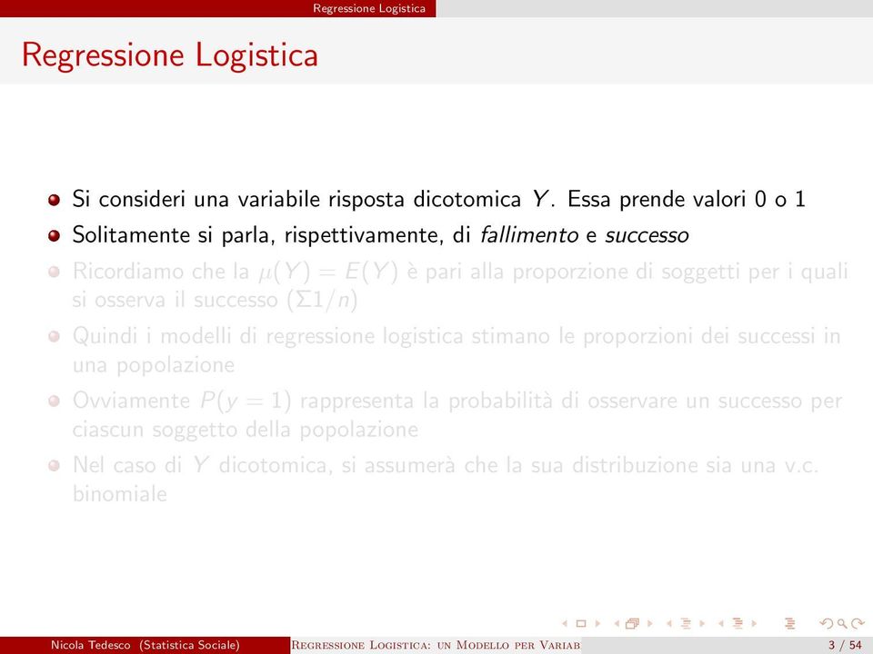 si osserva il successo (Σ1/n) Quindi i modelli di regressione logistica stimano le proporzioni dei successi in una popolazione Ovviamente P(y = 1) rappresenta la