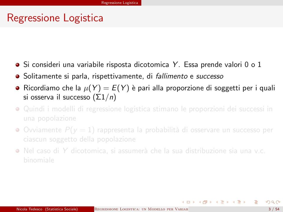 si osserva il successo (Σ1/n) Quindi i modelli di regressione logistica stimano le proporzioni dei successi in una popolazione Ovviamente P(y = 1) rappresenta la