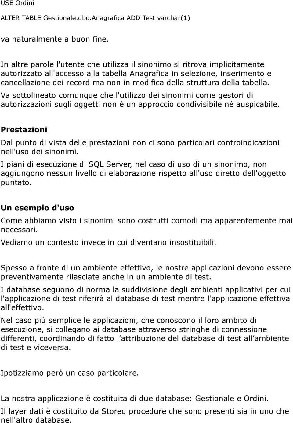 della struttura della tabella. Va sottolineato comunque che l'utilizzo dei sinonimi come gestori di autorizzazioni sugli oggetti non è un approccio condivisibile né auspicabile.