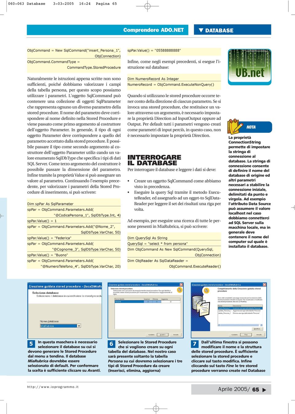 L'oggetto SqlCommand può contenere una collezione di oggetti SqlParameter che rappresenta ognuno un diverso parametro della stored procedure.