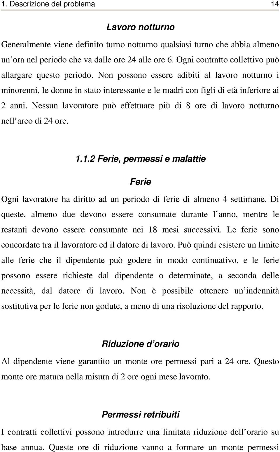 Nessun lavoratore può effettuare più di 8 ore di lavoro notturno nell arco di 24 ore. 1.1.2 Ferie, permessi e malattie Ferie Ogni lavoratore ha diritto ad un periodo di ferie di almeno 4 settimane.