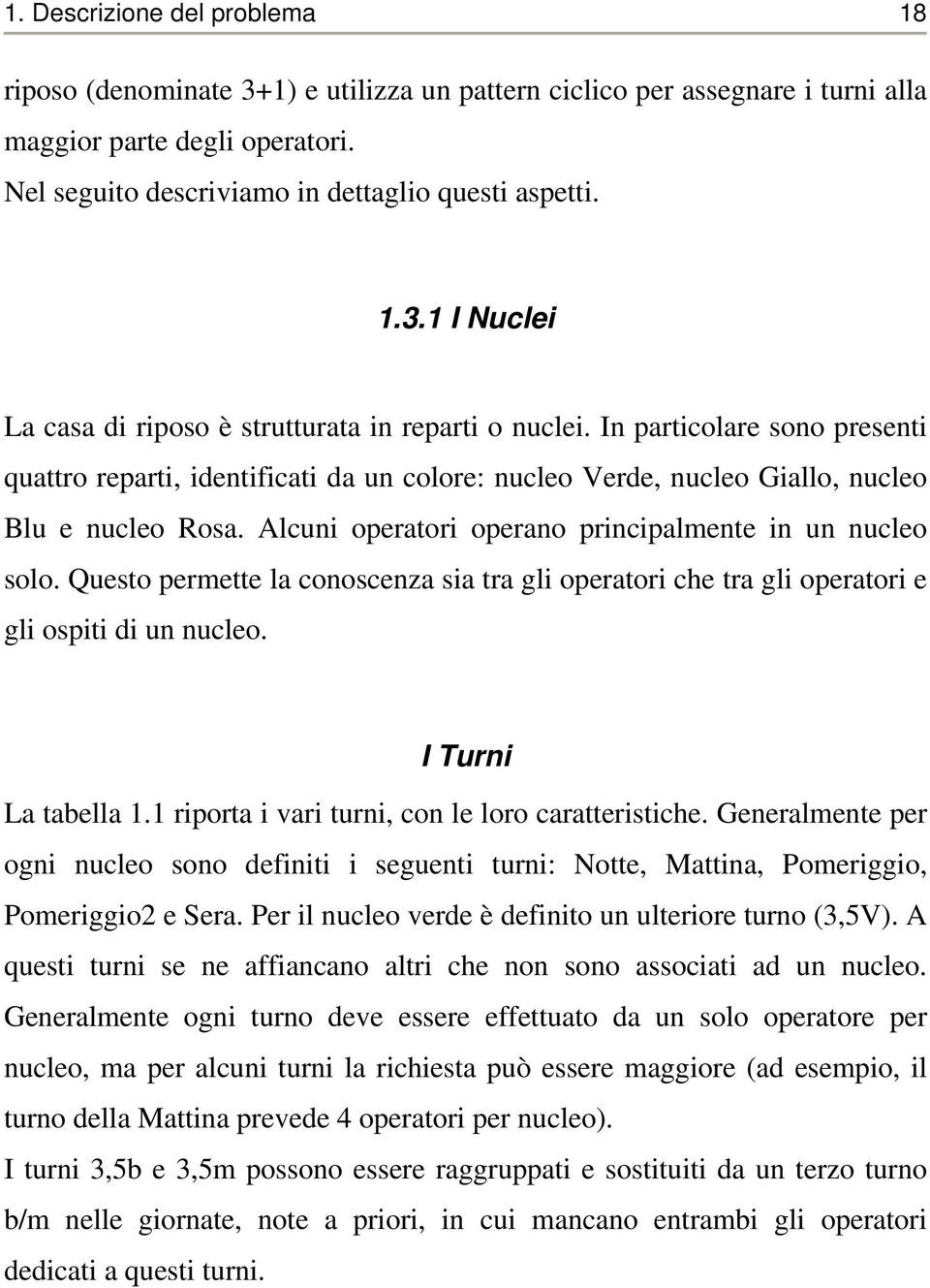 Questo permette la conoscenza sia tra gli operatori che tra gli operatori e gli ospiti di un nucleo. I Turni La tabella 1.1 riporta i vari turni, con le loro caratteristiche.