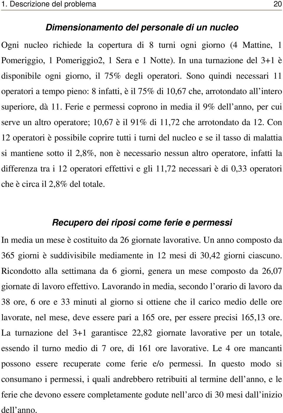 Sono quindi necessari 11 operatori a tempo pieno: 8 infatti, è il 75% di 10,67 che, arrotondato all intero superiore, dà 11.