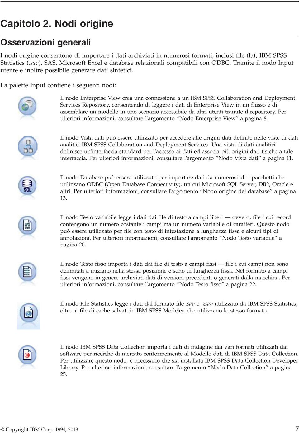 La palette Input contiene i seguenti nodi: Il nodo Enterprise View crea una connessione a un IBM SPSS Collaboration and Deployment Services Repository, consentendo di leggere i dati di Enterprise