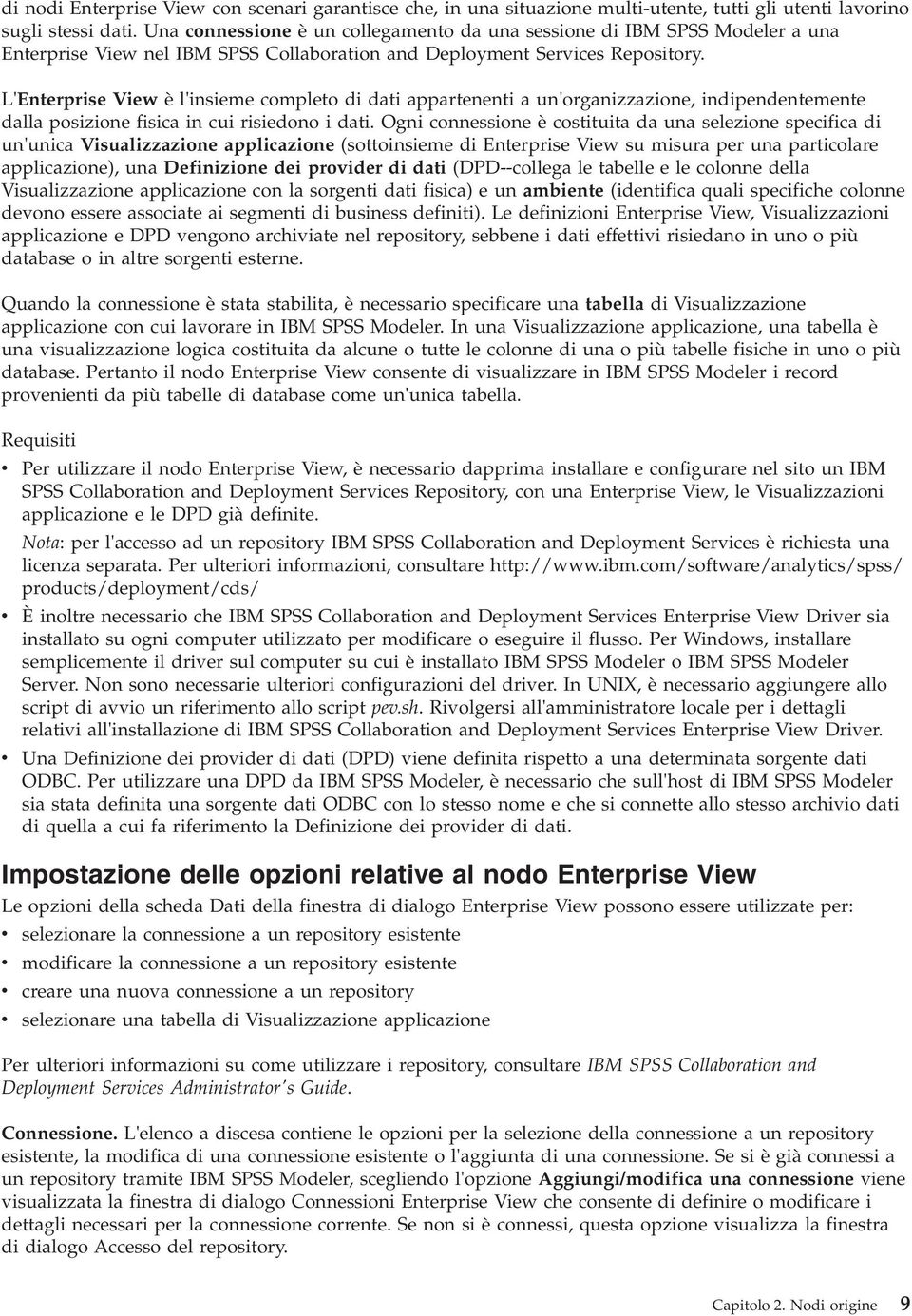 L'Enterprise View è l'insieme completo di dati appartenenti a un'organizzazione, indipendentemente dalla posizione fisica in cui risiedono i dati.