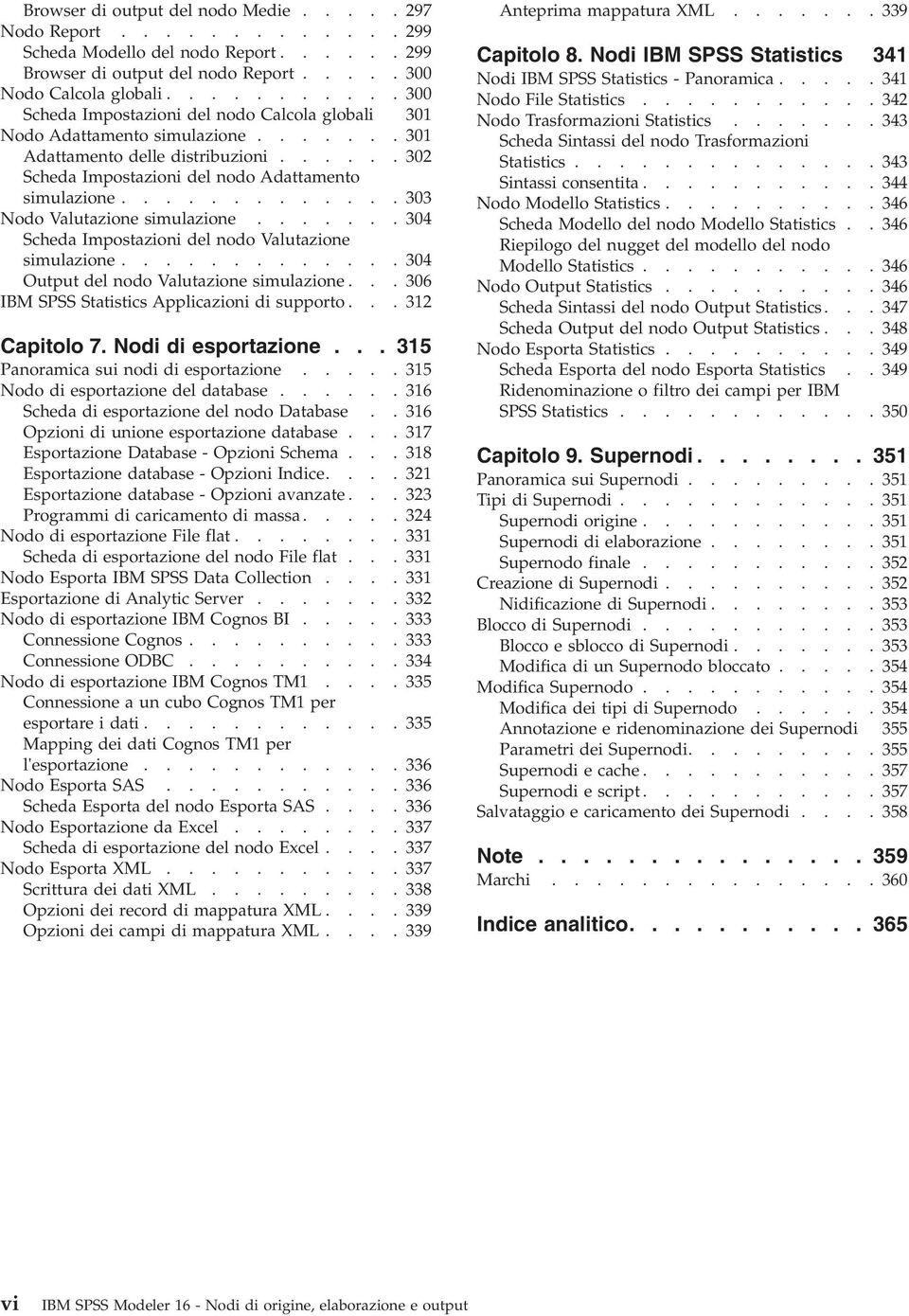 ............ 303 Nodo Valutazione simulazione....... 304 Scheda Impostazioni del nodo Valutazione simulazione............. 304 Output del nodo Valutazione simulazione.