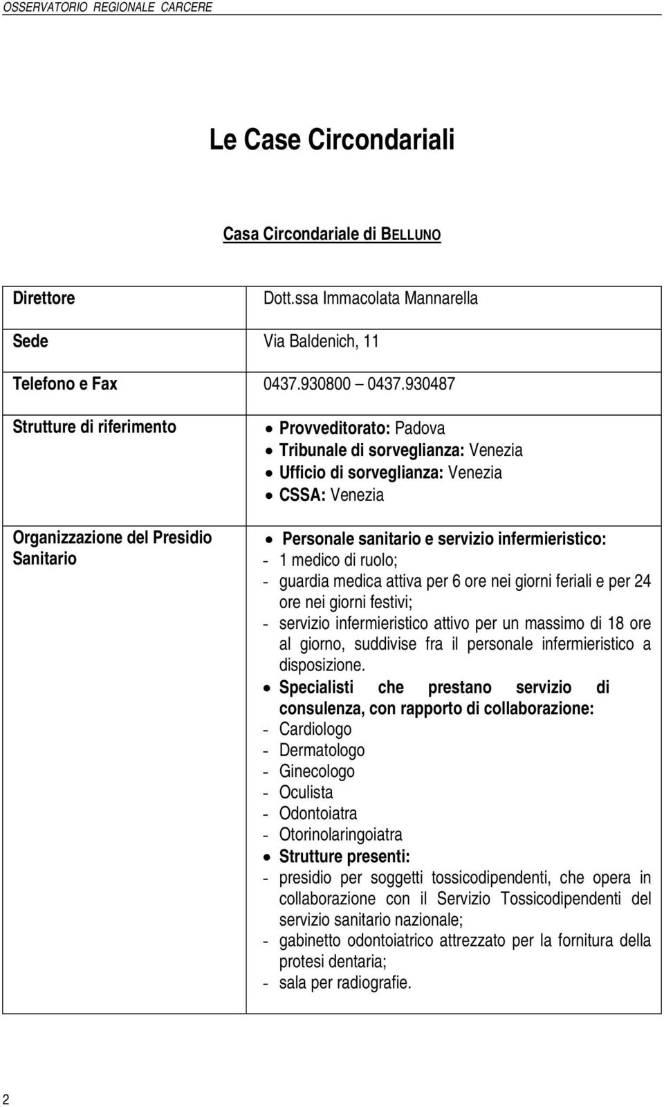 servizio infermieristico: - 1 medico di ruolo; - guardia medica attiva per 6 ore nei giorni feriali e per 24 ore nei giorni festivi; - servizio infermieristico attivo per un massimo di 18 ore al