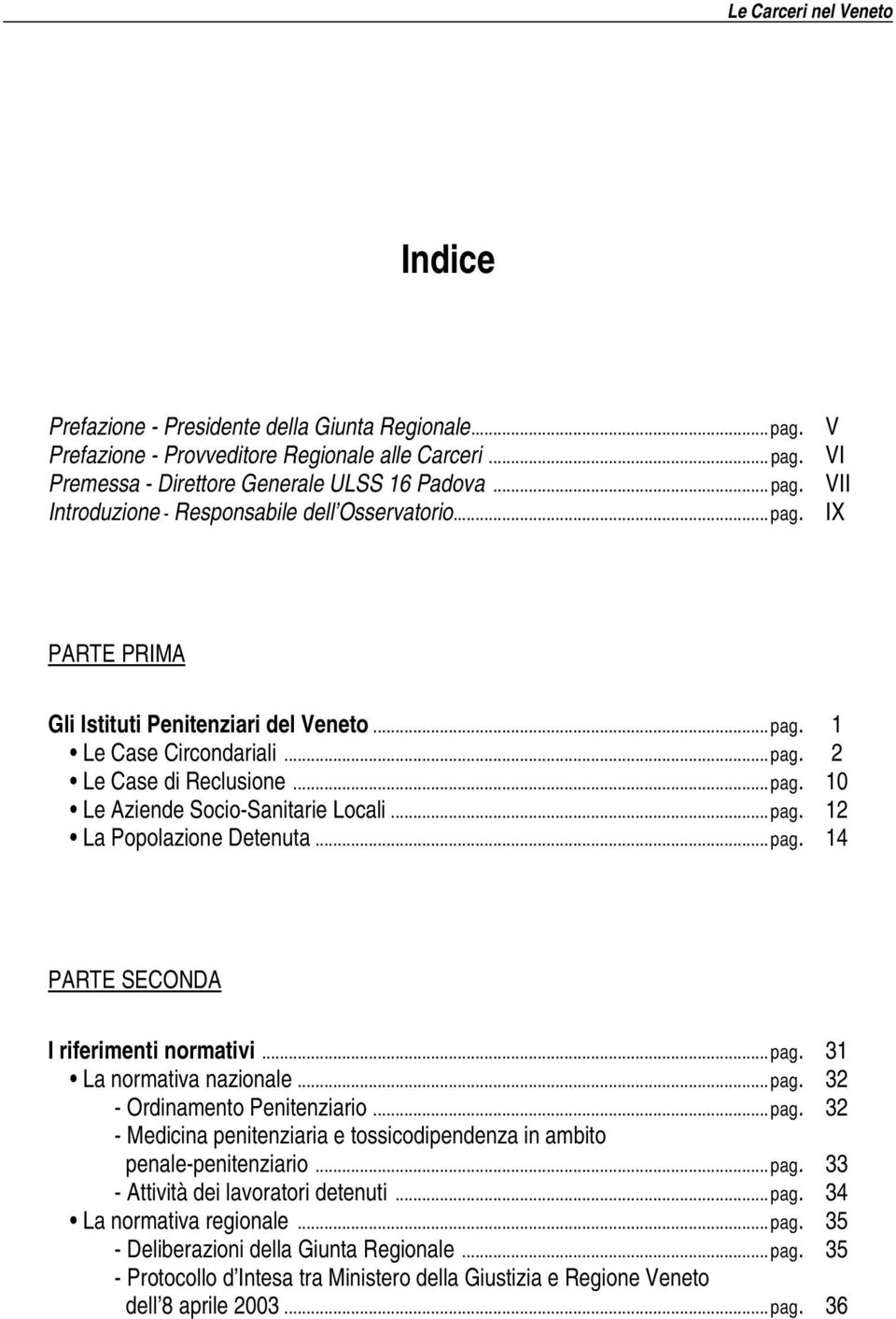 ..pag. 14 PARTE SECONDA I riferimenti normativi...pag. 31 La normativa nazionale...pag. 32 - Ordinamento Penitenziario...pag. 32 - Medicina penitenziaria e tossicodipendenza in ambito penale-penitenziario.