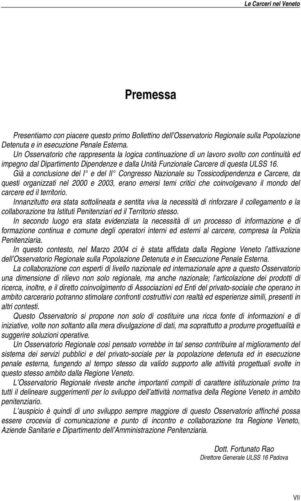 Già a conclusione del I e del II Congresso Nazionale su Tossicodipendenza e Carcere, da questi organizzati nel 2000 e 2003, erano emersi temi critici che coinvolgevano il mondo del carcere ed il