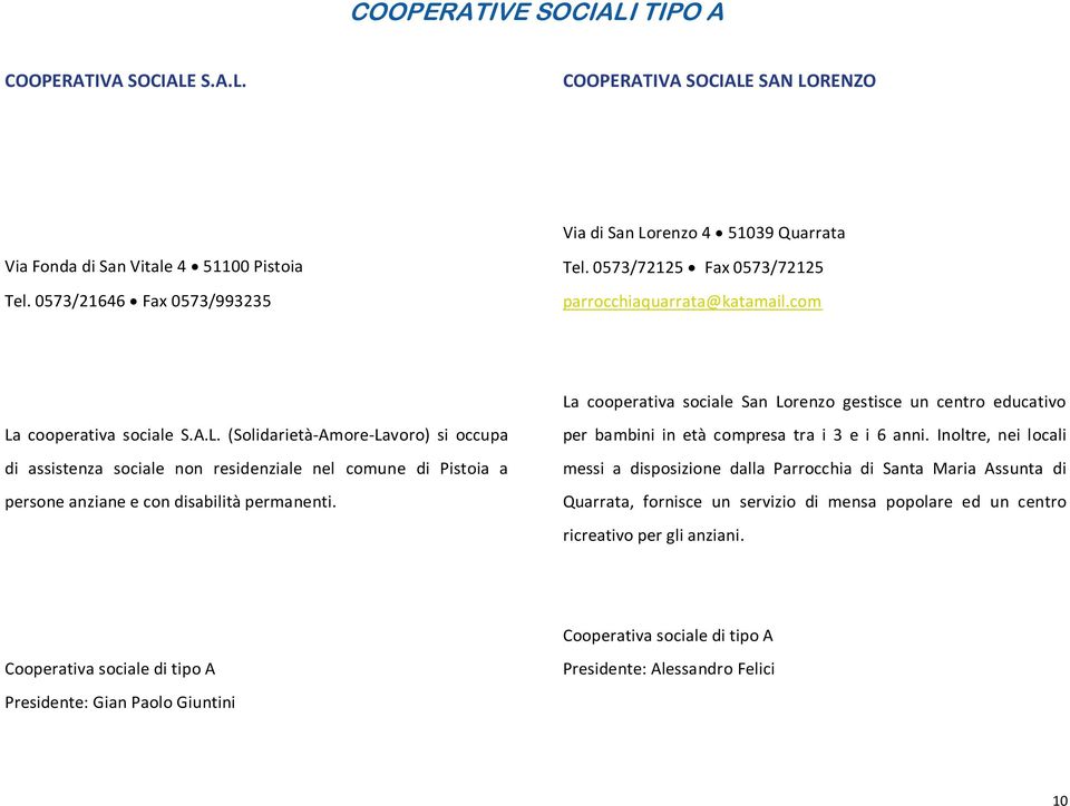 cooperativa sociale San Lorenzo gestisce un centro educativo La cooperativa sociale S.A.L. (Solidarietà-Amore-Lavoro) si occupa di assistenza sociale non residenziale nel comune di Pistoia a persone anziane e con disabilità permanenti.