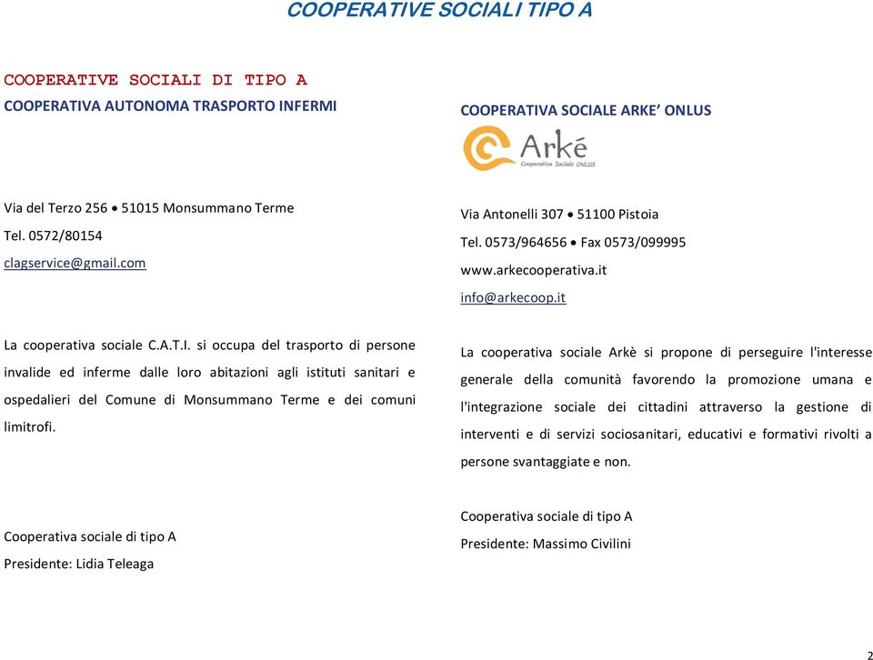 si occupa del trasporto di persone invalide ed inferme dalle loro abitazioni agli istituti sanitari e ospedalieri del Comune di Monsummano Terme e dei comuni limitrofi.