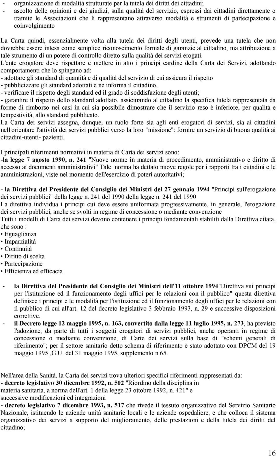 non dovrebbe essere intesa come semplice riconoscimento formale di garanzie al cittadino, ma attribuzione a tale strumento di un potere di controllo diretto sulla qualità dei servizi erogati.