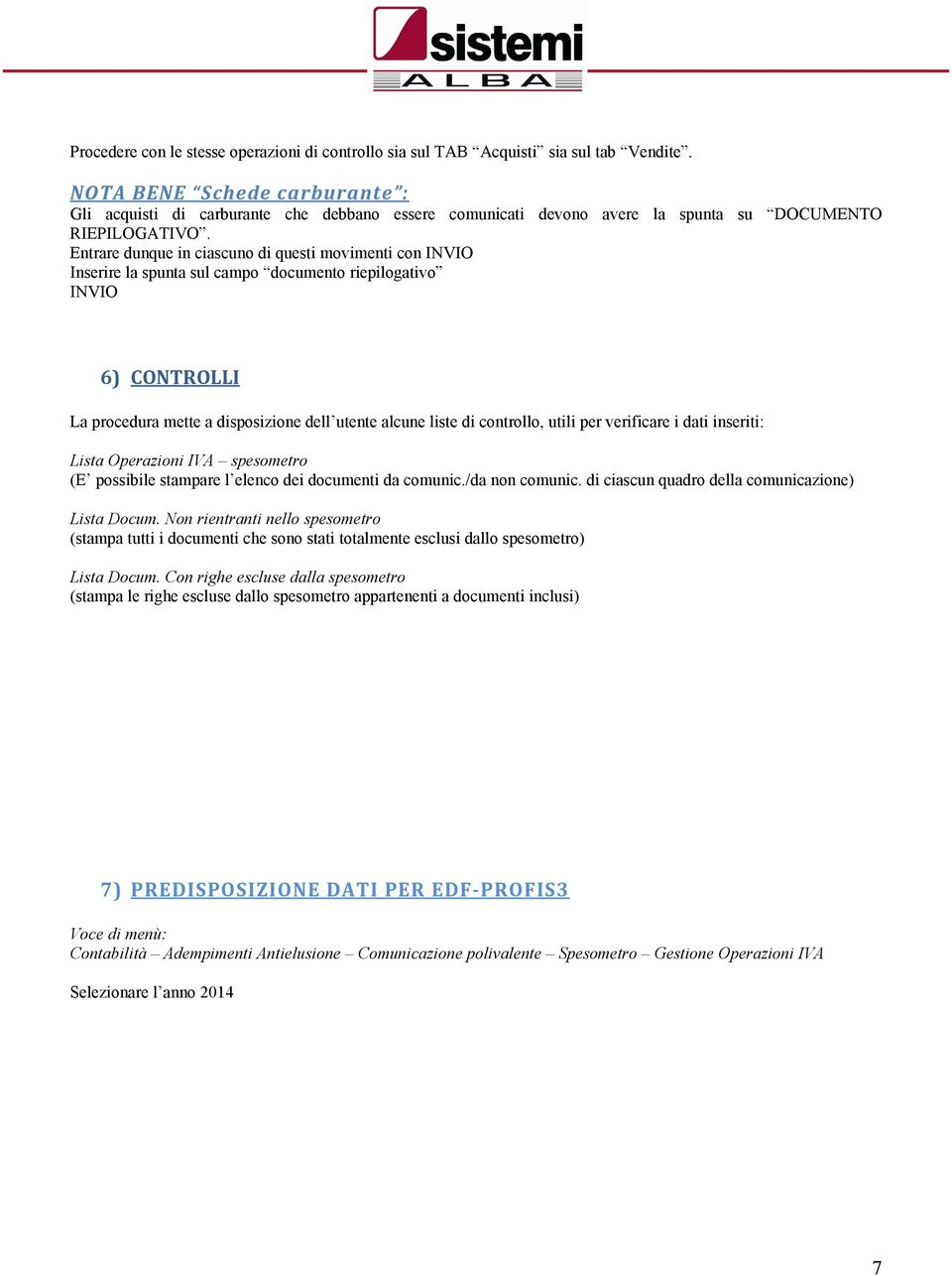 Entrare dunque in ciascuno di questi movimenti con INVIO Inserire la spunta sul campo documento riepilogativo INVIO 6) CONTROLLI La procedura mette a disposizione dellutente alcune liste di