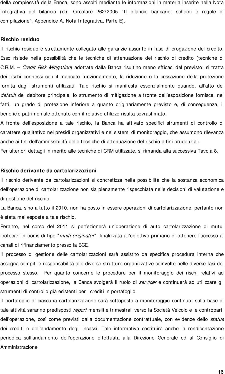 Rischio residuo Il rischio residuo è strettamente collegato alle garanzie assunte in fase di erogazione del credito.