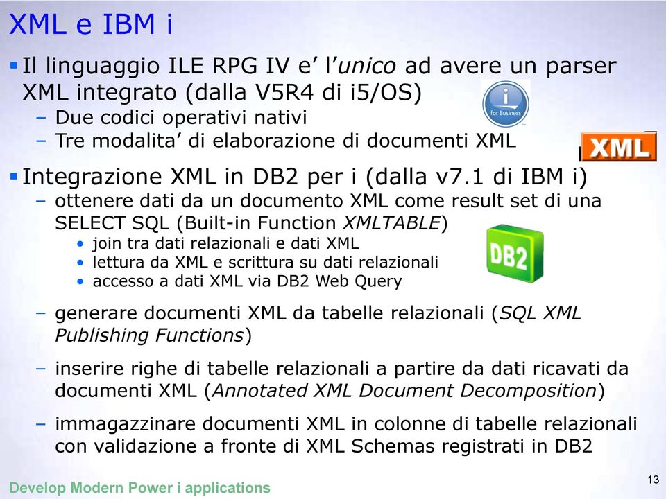 1 di IBM i) ottenere dati da un documento XML come result set di una SELECT SQL (Built-in Function XMLTABLE) join tra dati relazionali e dati XML lettura da XML e scrittura su dati