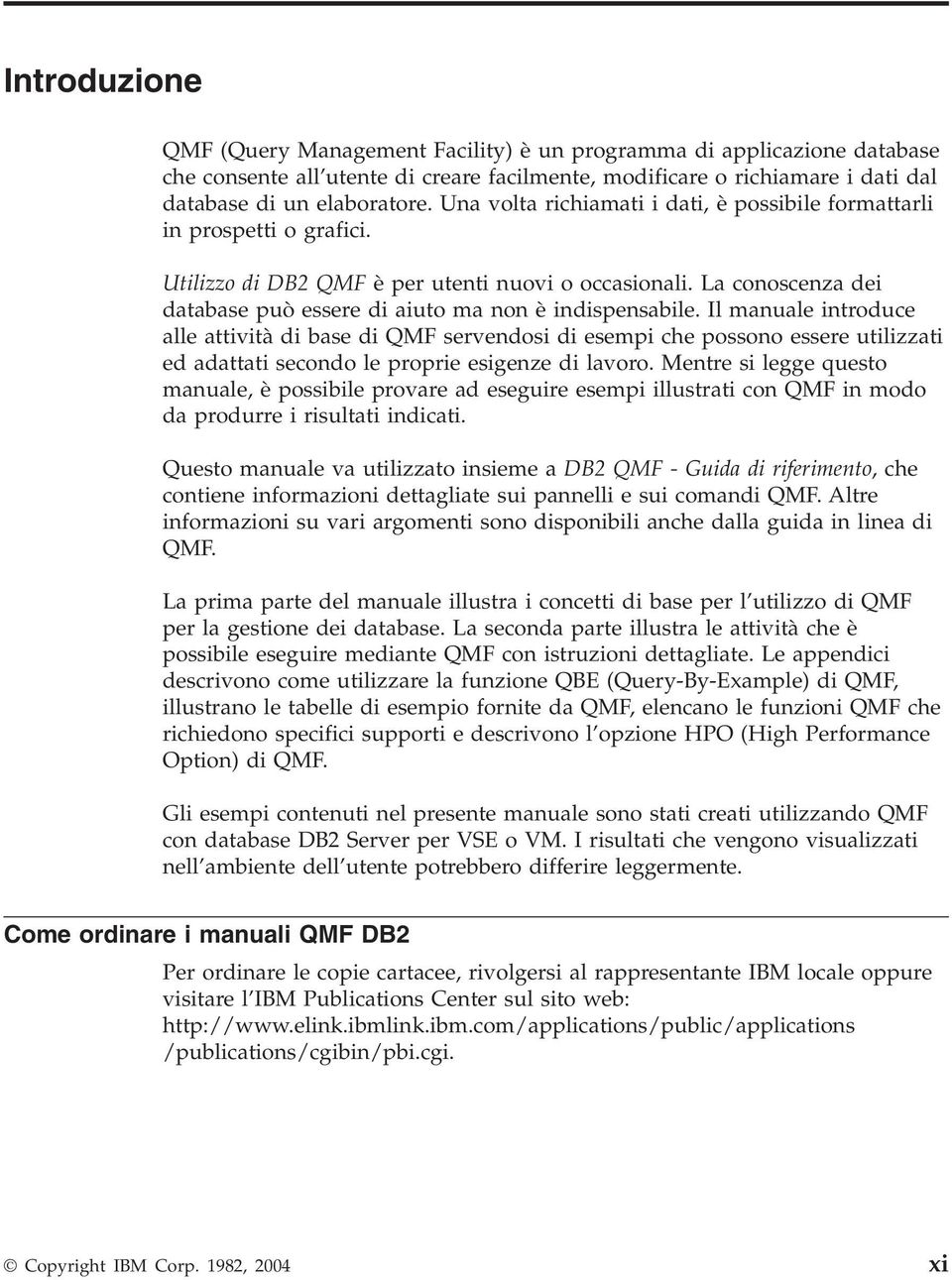 Il manuale introduce alle attiità di base di QMF serendosi di esempi che possono essere utilizzati ed adattati secondo le proprie esigenze di laoro.