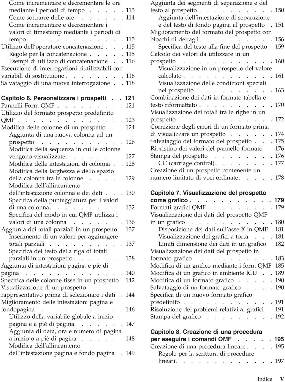 .116 Esecuzione di interrogazioni riutilizzabili con ariabili di sostituzione........116 Salataggio di una nuoa interrogazione..118 Capitolo 6. Personalizzare i prospetti.. 121 Pannelli Form QMF.