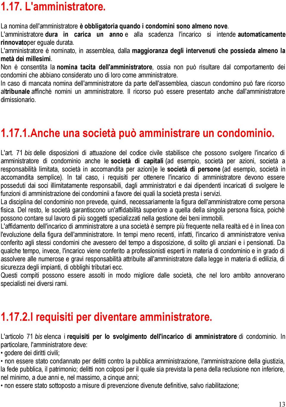 L'amministratore è nominato, in assemblea, dalla maggioranza degli intervenuti che possieda almeno la metà dei millesimi.