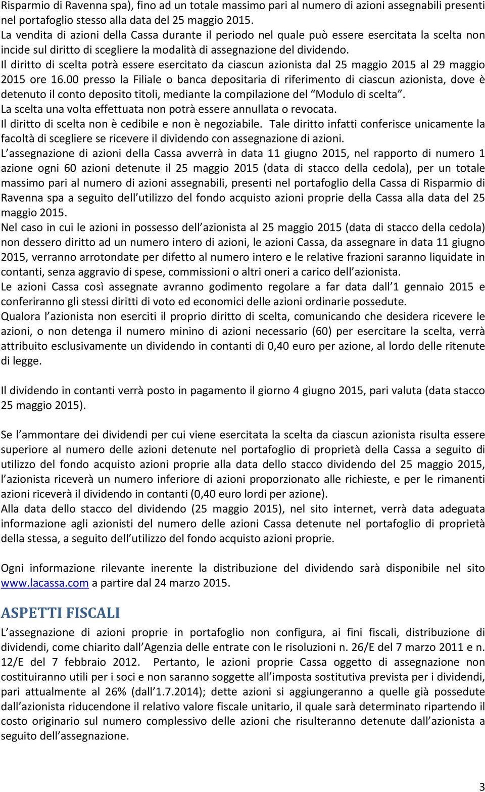 Il diritto di scelta potrà essere esercitato da ciascun azionista dal 25 maggio 2015 al 29 maggio 2015 ore 16.