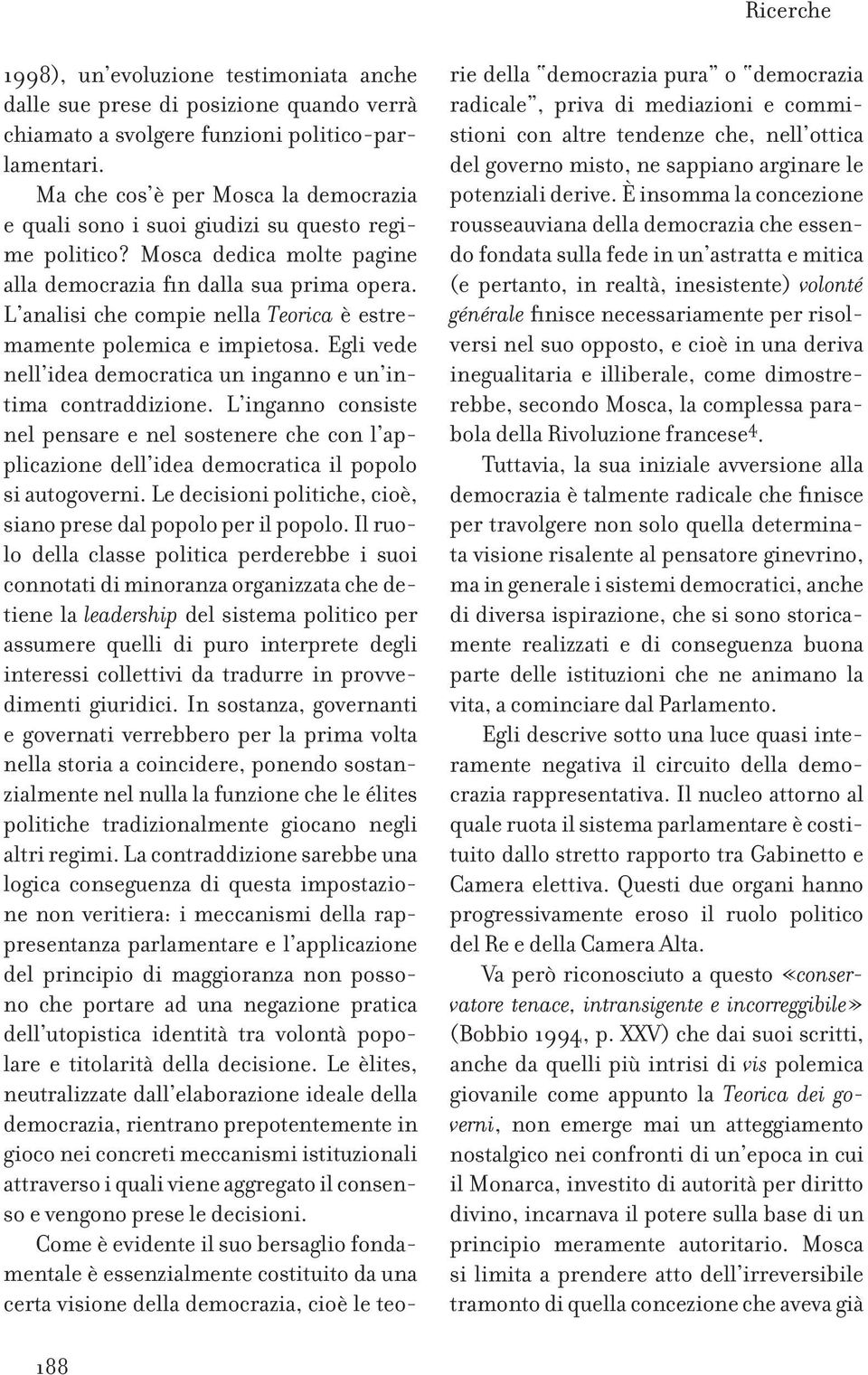 L analisi che compie nella Teorica è estremamente polemica e impietosa. Egli vede nell idea democratica un inganno e un intima contraddizione.