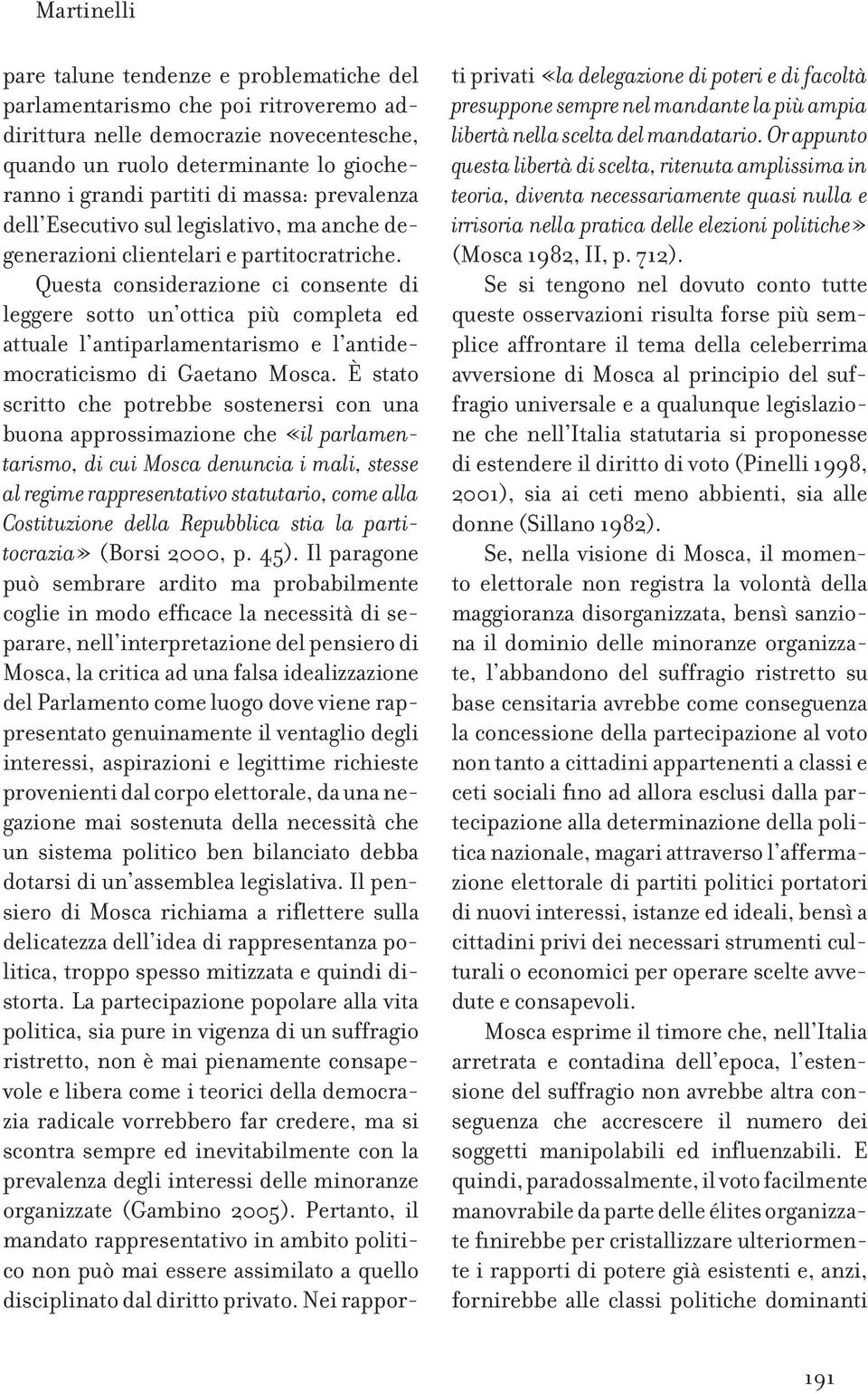 Questa considerazione ci consente di leggere sotto un ottica più completa ed attuale l antiparlamentarismo e l antidemocraticismo di Gaetano Mosca.