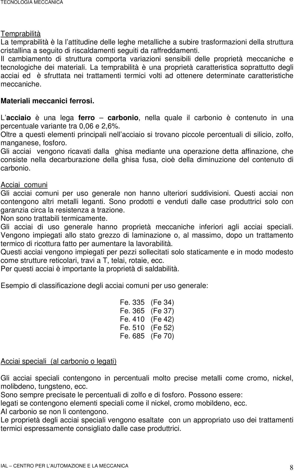 La temprabilità è una proprietà caratteristica soprattutto degli acciai ed è sfruttata nei trattamenti termici volti ad ottenere determinate caratteristiche meccaniche. Materiali meccanici ferrosi.