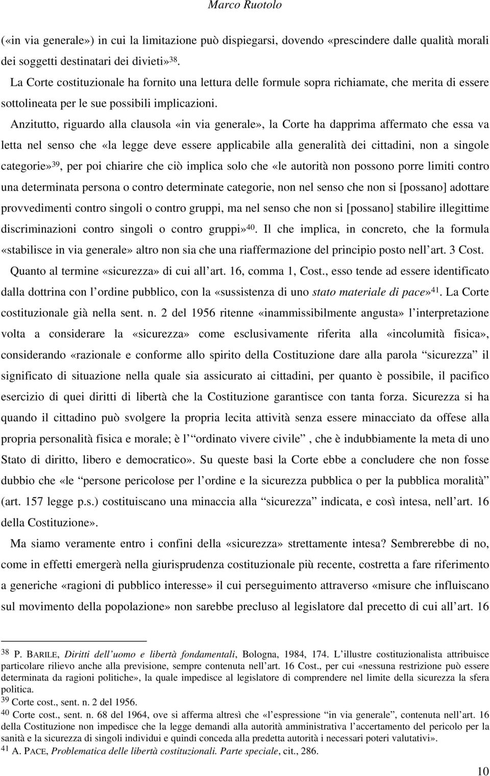 Anzitutto, riguardo alla clausola «in via generale», la Corte ha dapprima affermato che essa va letta nel senso che «la legge deve essere applicabile alla generalità dei cittadini, non a singole