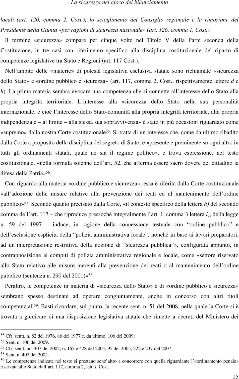 ) Il termine «sicurezza» compare per cinque volte nel Titolo V della Parte seconda della Costituzione, in tre casi con riferimento specifico alla disciplina costituzionale del riparto di competenze