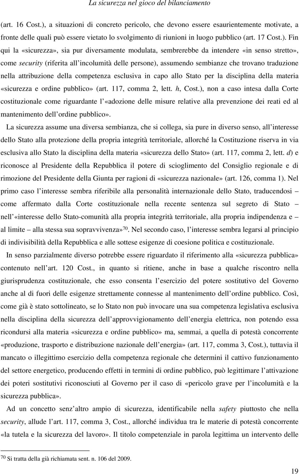 «sicurezza», sia pur diversamente modulata, sembrerebbe da intendere «in senso stretto», come security (riferita all incolumità delle persone), assumendo sembianze che trovano traduzione nella