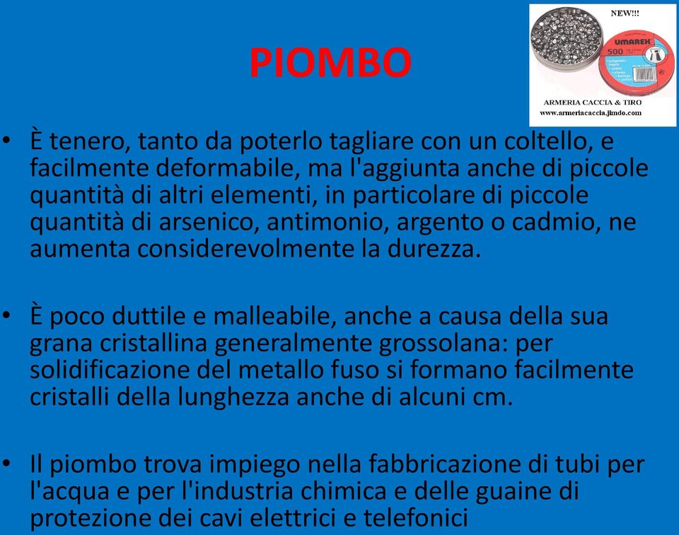 È poco duttile e malleabile, anche a causa della sua grana cristallina generalmente grossolana: per solidificazione del metallo fuso si formano