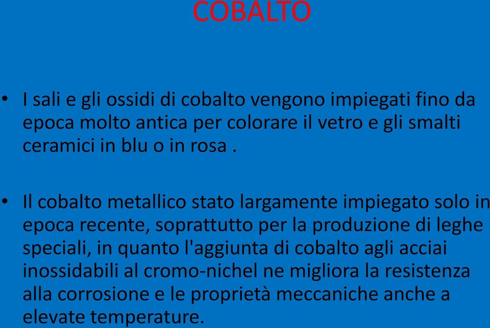 Il cobalto metallico stato largamente impiegato solo in epoca recente, soprattutto per la produzione di