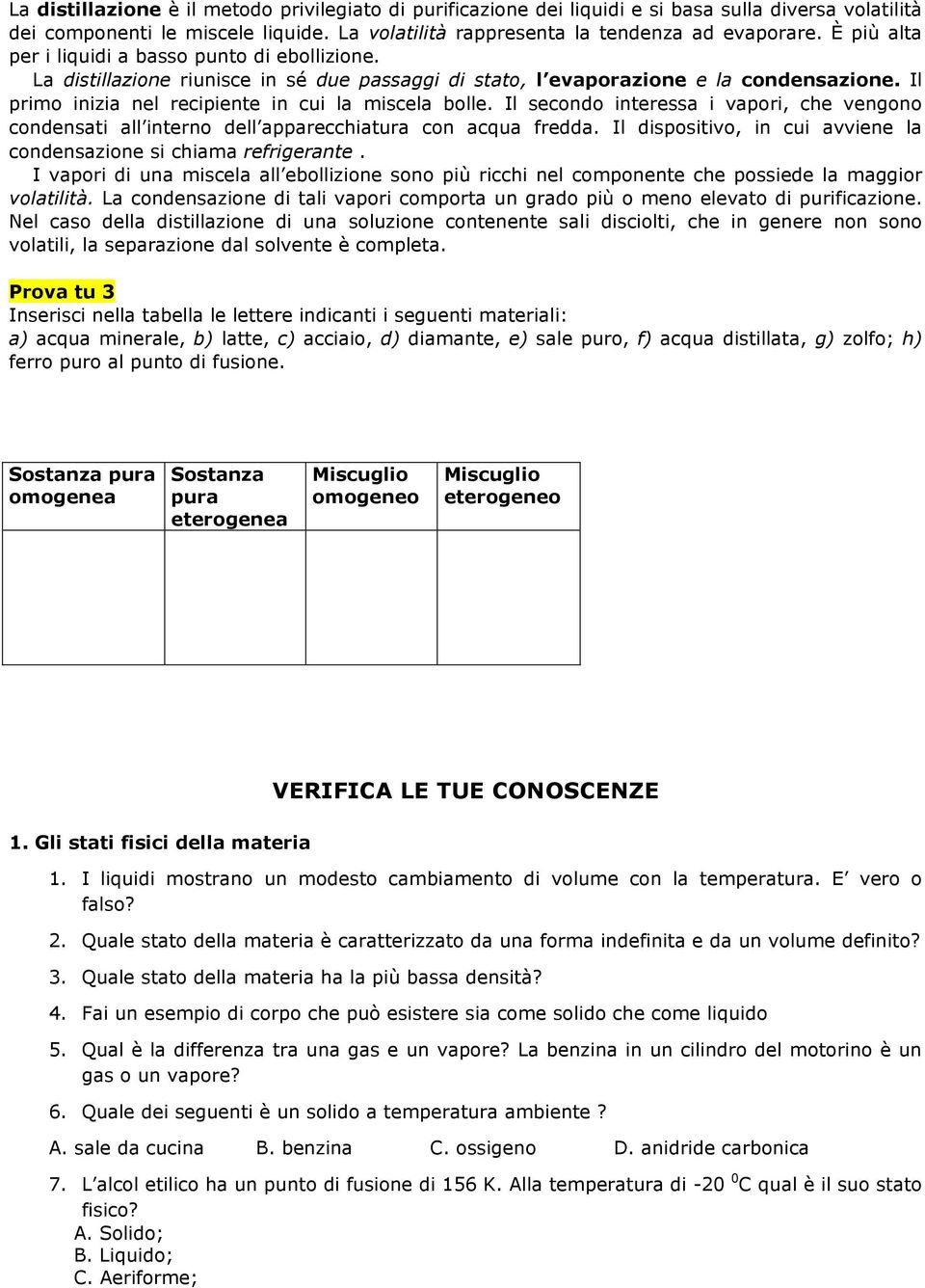 Il secondo interessa i vapori, che vengono condensati all interno dell apparecchiatura con acqua fredda. Il dispositivo, in cui avviene la condensazione si chiama refrigerante.