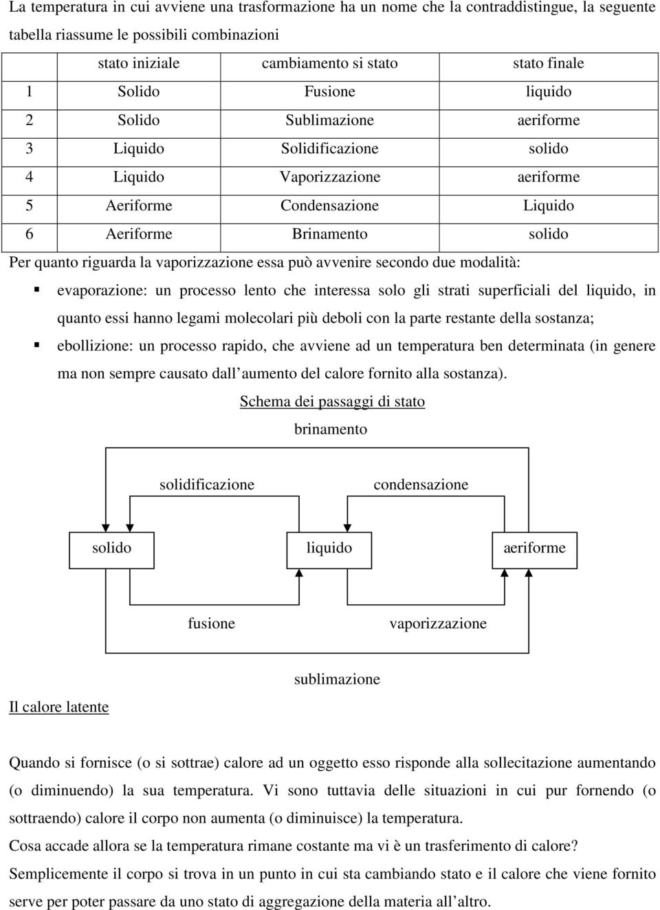 la vaporizzazione essa può avvenire secondo due modalità: evaporazione: un processo lento che interessa solo gli strati superficiali del liquido, in quanto essi hanno legami molecolari più deboli con