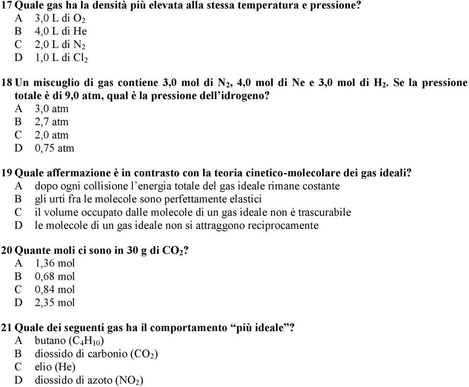 Se la pressione totale è di 9,0 atm, qual è la pressione dell idrogeno? A 3,0 atm B 2,7 atm C 2,0 atm D 0,75 atm 19 Quale affermazione è in contrasto con la teoria cinetico-molecolare dei gas ideali?