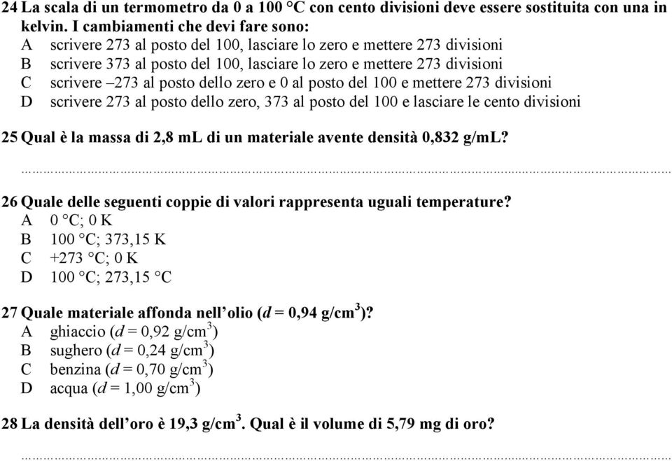 posto dello zero e 0 al posto del 100 e mettere 273 divisioni D scrivere 273 al posto dello zero, 373 al posto del 100 e lasciare le cento divisioni 25 Qual è la massa di 2,8 ml di un materiale