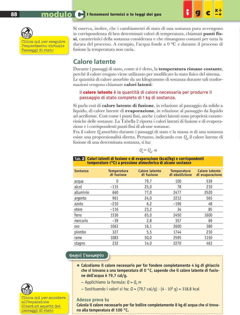 A esempio, l acqua fonde a 0 C e durante il processo di fusione la temperatura non varia.