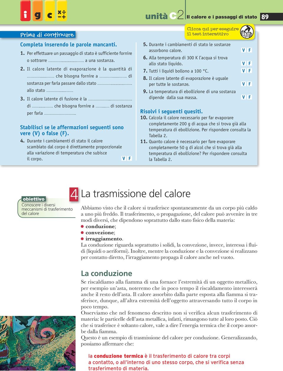 4. Durante i cambiamenti di stato il calore scambiato dal corpo è direttamente proporzionale alla variazione di temperatura che subisce il corpo. 5.