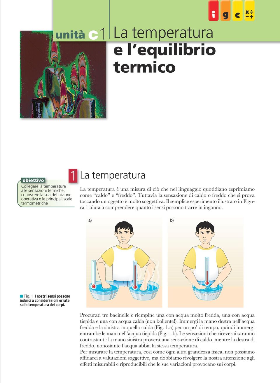 Il semplice esperimento illustrato in Figura 1 aiuta a comprendere quanto i sensi possono trarre in inganno. a) b) Fig.