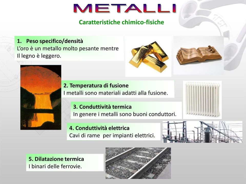 Temperatura di fusione I metalli sono materiali adatti alla fusione. 3.