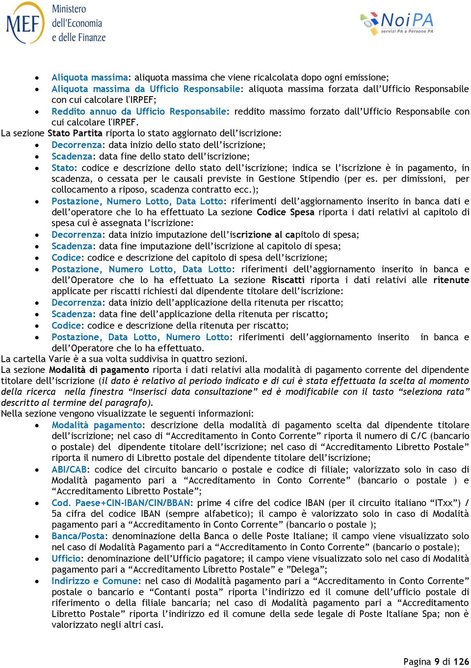 La sezione Stato Partita riporta lo stato aggiornato dell iscrizione: Decorrenza: data inizio dello stato dell iscrizione; Scadenza: data fine dello stato dell iscrizione; Stato: codice e descrizione