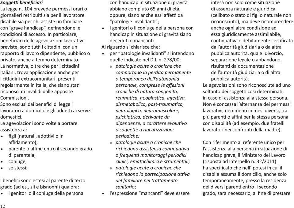 In particolare, beneficiari delle agevolazioni lavorative previste, sono tutti i cittadini con un rapporto di lavoro dipendente, pubblico o privato, anche a tempo determinato.