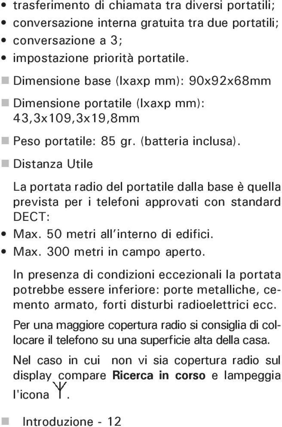 Distanza Utile La portata radio del portatile dalla base è quella prevista per i telefoni approvati con standard DECT: Max. 50 metri all interno di edifici. Max. 300 metri in campo aperto.