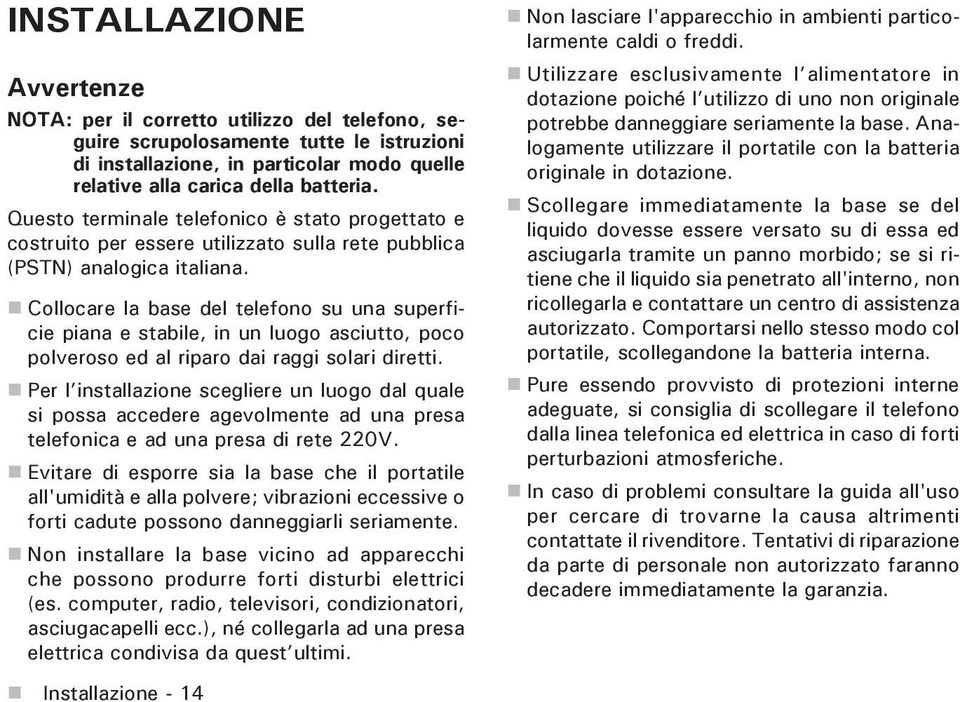 Collocare la base del telefono su una superficie piana e stabile, in un luogo asciutto, poco polveroso ed al riparo dai raggi solari diretti.