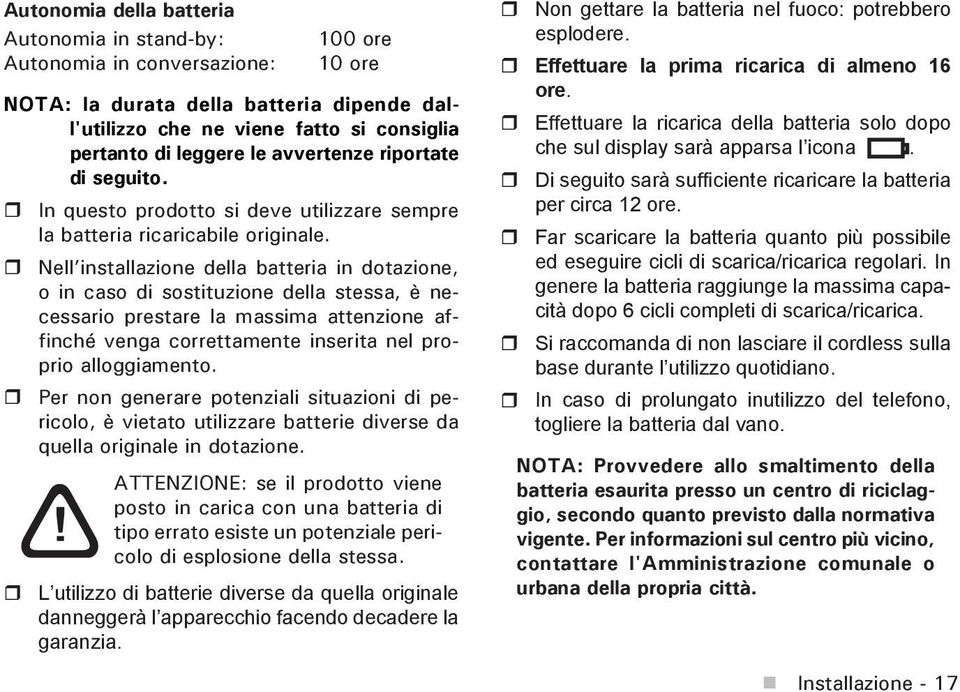 Nell installazione della batteria in dotazione, o in caso di sostituzione della stessa, è necessario prestare la massima attenzione affinché venga correttamente inserita nel proprio alloggiamento.